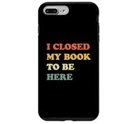 I Closed My Book to Be Here Coque pour iPhone 7 Plus/8 Plus