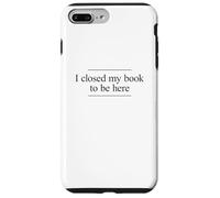 I Closed My Book to Be Here Coque pour iPhone 7 Plus/8 Plus
