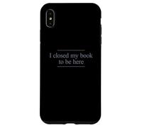 I Closed My Book to Be Here Coque pour iPhone XS Max
