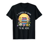 I Closed My Book to Be Here, Funny Book Lover T-Shirt Graphique avec Valeur