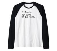 I Closed My Book to Be Here Graphic Bookish Merch Book Lover Manche Raglan