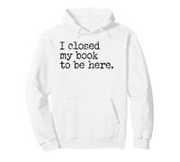 I Closed My Book to Be Here Graphic Bookish Merch Book Lover Sweat à Capuche
