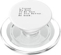 I Closed My Book to Be Here So This Better Be Good PopSockets PopGrip pour MagSafe