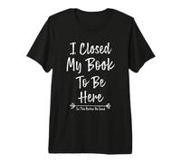 I Closed My Book to Be Here So This Better Be Good T-Shirt Haut de Gamme