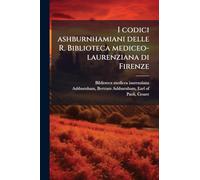 I codici ashburnhamiani delle R. Biblioteca mediceo-laurenziana di Firenze