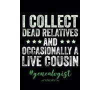I Collect Dead Relatives And Occasionally A Live Cousin: Funny Genealogy Notebook For Genealogists