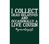 I Collect Dead Relatives And Occasionally A Live Cousin: Funny Genealogy Notebook For Genealogists