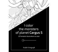 I color the monsters of planet Cargus 5: 22 Fantastic illustrations to color