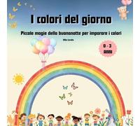 I Colori del Giorno: Piccole magie della buonanotte per imparare i colori