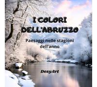 I COLORI DELL'ABRUZZO: Paesaggi nelle stagioni dell'anno