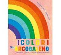 I colori dell'arcobaleno. La scienza, la magia e il significato degli arcobaleni