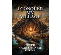I CONQUER MY VILLAGE: (CHRISTIAN SPIRITUAL WARFARE ENCYCLOPEDIA)