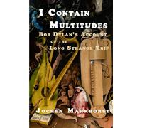 I Contain Multitudes: Bob Dylan's Account Of The Long Strange Trip