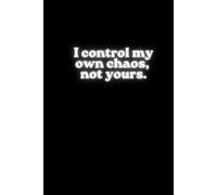 I Control My Own Chaos, Not Yours.: Break the Rules. Build Your Path. Own Your Power. Men Motivation Inspirational Notebook. Control your own chaos.
