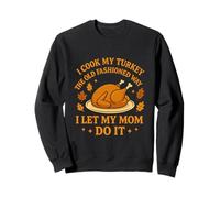 I Cook My Turkey The Old Fashioned Way I Let My Mom Do It Sweatshirt