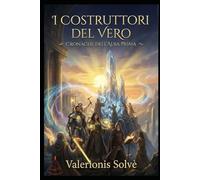 I Costruttori del Vero: Cronache dell'Alba Prima