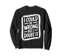 I Could Be Wrong But I Doubt It Sarcastic Hommes Femmes Enfants Sweatshirt