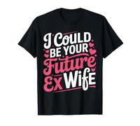 I Could Be Your Future Ex Wife Rencontres Petite Amie |- T-Shirt