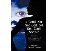I Could Not See God, But God Could See Me: It All Happened for a Reason Carolyn T. Christian, T. Christian (Auteur)