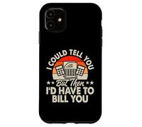 I Could Tell You But Then I'd Have to Bill You Coque pour iPhone 11