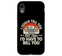 I Could Tell You But Then I'd Have to Bill You Coque pour iPhone XR