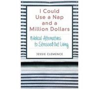 I Could Use a Nap and a Million Dollars Biblical Alternatives to StressedOut Living by Jessie Clemence Inconnu (Auteur)