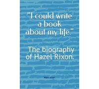 I could write a book about my life.: The biography of Hazel Rixon.
