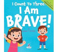 I Count To Three. I Am Brave!: An Affirmation-Themed Toddler Book About Being Brave (Ages 2-4)