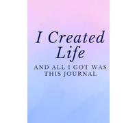 I Created Life And All I Got Was This Journal: A Funny Gift For New Moms To Unload The Mental Load