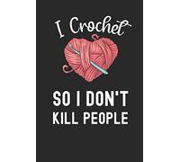 I Crochet So I Don't Kill People: Knitting Journal , Organize Up To 60 Knitting Projects , 6x9 Notebook To Keep Track Of Yarns And Needles