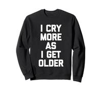 I Cry More As I Get Older - Inscription Amusante Sarcastique Fantaisie Sweatshirt