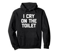 I Cry on The Toilet - Drôle de Dicton Sarcastique Humoristique Fantaisie Sweat à Capuche