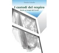I custodi del respiro. Storie ai tempi del Covid