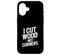 I Cut Wood Not Corners Charpentier Amusant Travail du Bois Coque pour iPhone 16