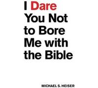 I Dare You Not to Bore Me With the Bible