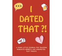 I Dated That?! : A Judgy Little Journal for Tracking Romantic Regrets and Unexpected Plot Twists: A Hilarious Tracker of Bad Dates, Red Flags & Poor Life Choices