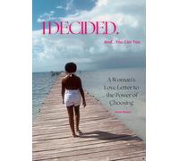 I Decided. And You Can Too.: A Woman's Love Letter to the Power of Choosing