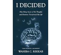 I Decided: How Being Aware of My Thoughts and Emotions Transformed My Life.