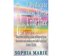 I Dedicate these Words unto Thee Twenty Eight Inspiring poems writings and lyrics that nurture and reinforce our belief in our Lord Jesus Christ - Sophia Sophia MarieSophia Marie (Auteur)