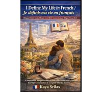 I Define My Life in French / Je définis ma vie en français - Bilingual French Graded Reader Level B2.2 / Lecture Graduée Bilingue Niveau B2.2: A Story-Based French Reader for DELF B2, TEF & TCF Prep