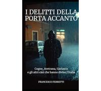 I Delitti della Porta Accanto: Cogne, Avetrana, Garlasco e gli altri casi che hanno diviso l'Italia