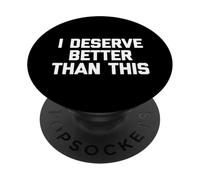 I Deserve Better Than This - Funny Saying Sarcastic Novelty PopSockets PopGrip Adhésif