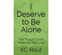 I Deserve to Be Alone: The Things I Could Never Say Out Loud