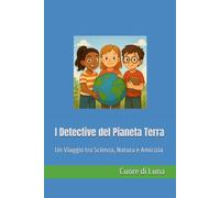 I Detective del Pianeta Terra: Un Viaggio tra Scienza, Natura e Amicizia