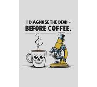 I Diagnose the Dead Before Coffee: Funny Pathologist Dot Grid Notebook | 200 Dotted Pages | 6x9 in | Gag Gift for Medical Students, Doctors, or Lab Professionals
