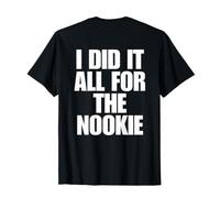 I Did It All for The Nookie (on Back) Trendy T-Shirt