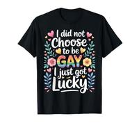 I Did Not Choose to Be Gay I Just Got Lucky - T-Shirt