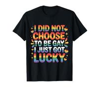 I Did Not Choose to Be Gay I Just Got Lucky - T-Shirt