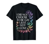 I Did Not Choose to Be Gay I Just Got Lucky - T-Shirt