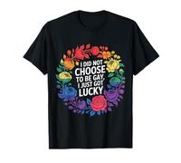 I Did Not Choose to Be Gay I Just Got Lucky - T-Shirt